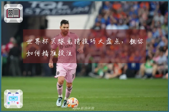 世界杯买球竞猜技巧大盘点，教你如何精准投注